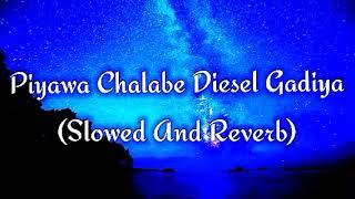 Piyawa Chalabe Diesel Gadiya Slowed And Reverb [upl. by Vernier]